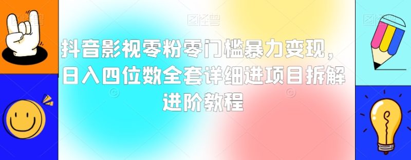 抖音影视零粉零门槛暴力变现，日入四位数全套详细进项目拆解进阶教程【揭秘】睿集资源栈-网赚项目-副业赚钱-互联网创业-资源整合睿集资源栈
