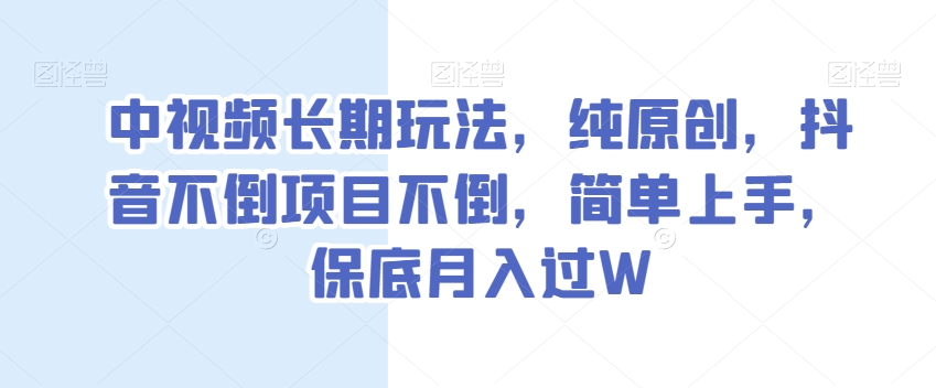 中视频长期玩法，纯原创，抖音不倒项目不倒，简单上手，保底月入过W【揭秘】睿集资源栈-网赚项目-副业赚钱-互联网创业-资源整合睿集资源栈
