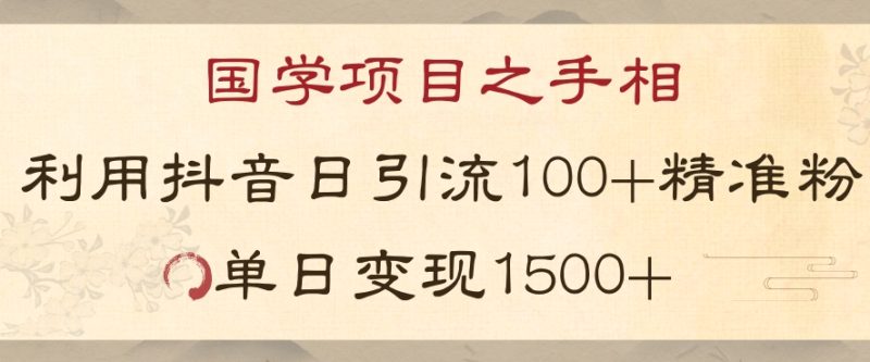 国学项目新玩法利用抖音引流精准国学粉日引100单人单日变现1500【揭秘】睿集资源栈-网赚项目-副业赚钱-互联网创业-资源整合睿集资源栈