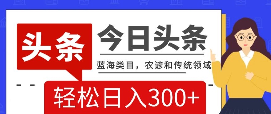AI头条传统和农谚领域，蓝海类目，搬运+AI优化，轻松日入300+【揭秘】睿集资源栈-网赚项目-副业赚钱-互联网创业-资源整合睿集资源栈