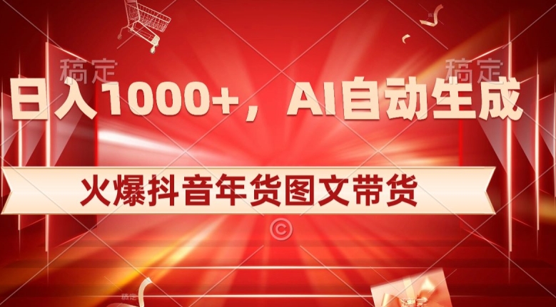 10日入1000+火爆抖音年货图文带货，AI自动生成自己的年货原创图文【揭秘】睿集资源栈-网赚项目-副业赚钱-互联网创业-资源整合睿集资源栈
