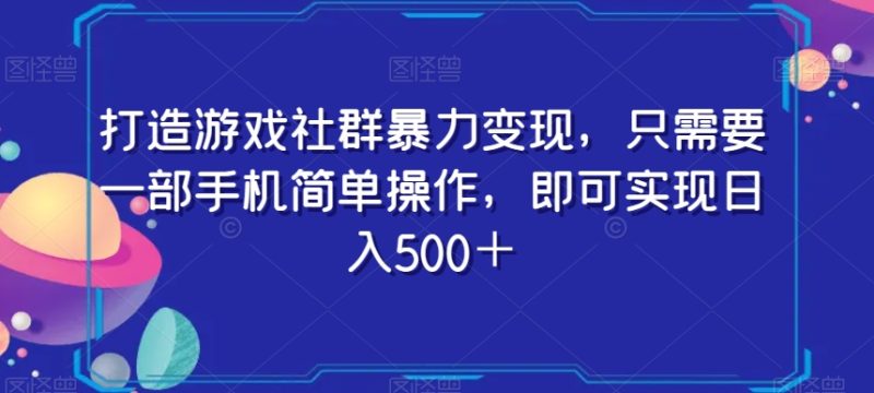 打造游戏社群暴力变现，只需要一部手机简单操作，即可实现日入500＋【揭秘】睿集资源栈-网赚项目-副业赚钱-互联网创业-资源整合睿集资源栈