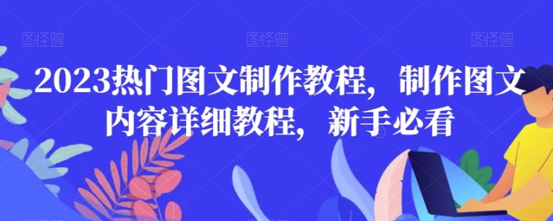 2023热门图文制作教程，制作图文内容详细教程，新手必看睿集资源栈-网赚项目-副业赚钱-互联网创业-资源整合睿集资源栈