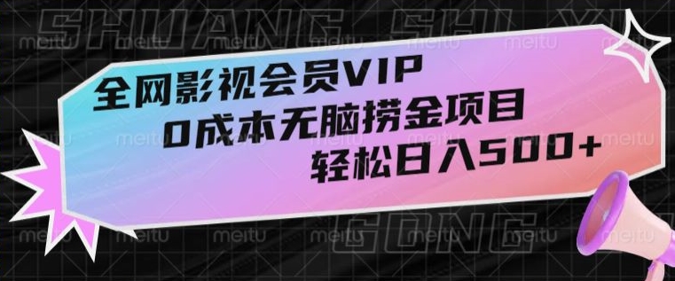 全网影视会员VIP，很老却常青的0成本无脑捞金项目，轻松日入500+【揭秘】睿集资源栈-网赚项目-副业赚钱-互联网创业-资源整合睿集资源栈