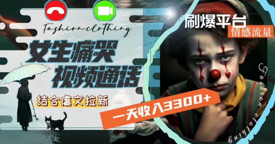 一天收入3300+，用女生痛哭视频通话结合虐文拉新，刷爆平台情感流量睿集资源栈-网赚项目-副业赚钱-互联网创业-资源整合睿集资源栈
