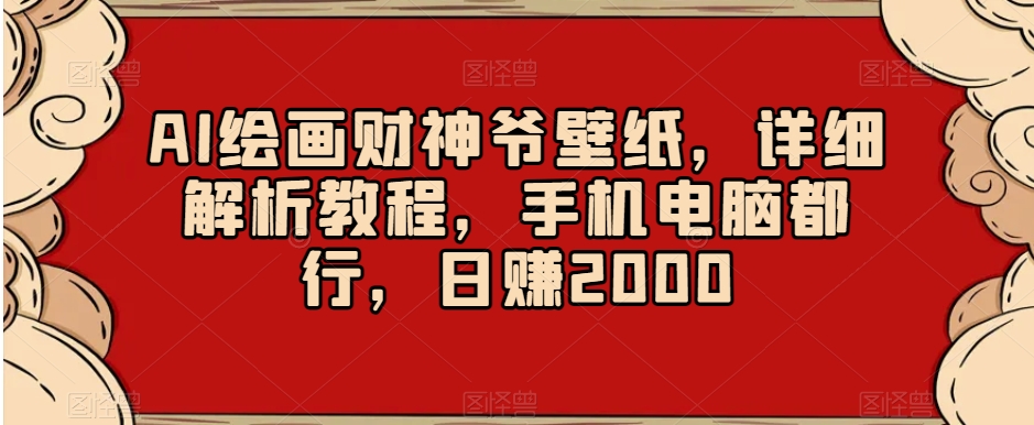 AI绘画财神爷壁纸，详细解析教程，手机电脑都行，日赚2000【揭秘】睿集资源栈-网赚项目-副业赚钱-互联网创业-资源整合睿集资源栈