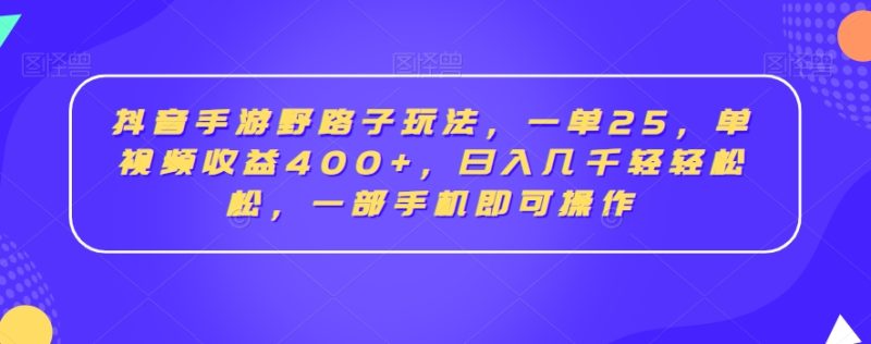 抖音手游野路子玩法，一单25，单视频收益400+，日入几千轻轻松松，一部手机即可操作睿集资源栈-网赚项目-副业赚钱-互联网创业-资源整合睿集资源栈