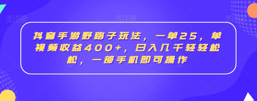 抖音手游野路子玩法，一单25，单视频收益400+，日入几千轻轻松松，一部手机即可操作睿集资源栈-网赚项目-副业赚钱-互联网创业-资源整合睿集资源栈