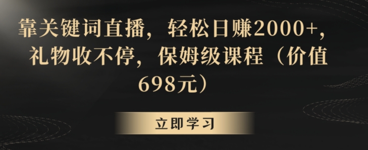 靠关键词直播,轻松日赚2000+,礼物收不停,保姆级课程(价值698元)睿集资源栈-网赚项目-副业赚钱-互联网创业-资源整合睿集资源栈
