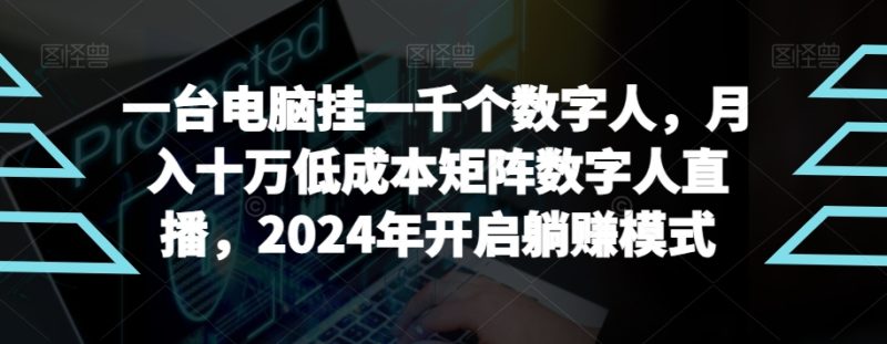 【超级蓝海项目】一台电脑挂一千个数字人，月入十万低成本矩阵数字人直播，2024年开启躺赚模式睿集资源栈-网赚项目-副业赚钱-互联网创业-资源整合睿集资源栈