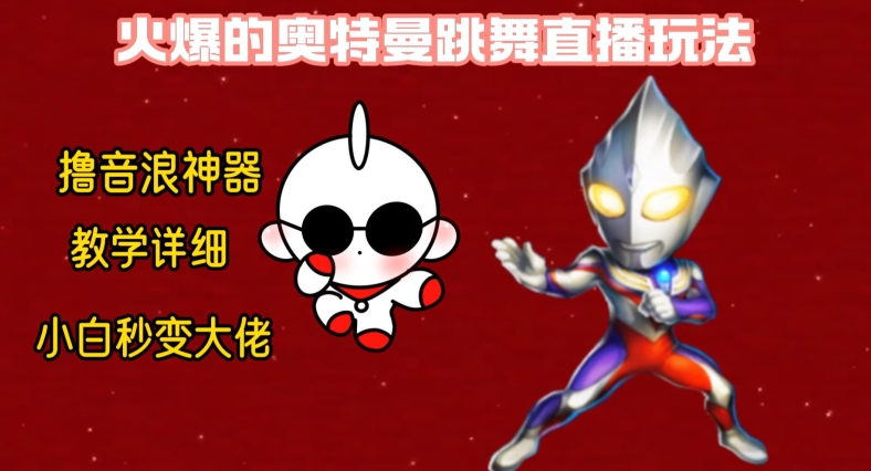 最新火爆奥特曼跳舞24小时无人直播，单场6小时撸10W音浪，小白也可操作，保姆级教学睿集资源栈-网赚项目-副业赚钱-互联网创业-资源整合睿集资源栈