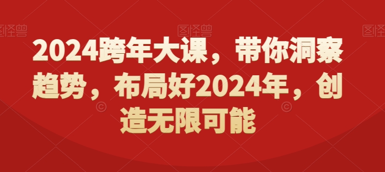 2024跨年大课，​带你洞察趋势，布局好2024年，创造无限可能睿集资源栈-网赚项目-副业赚钱-互联网创业-资源整合睿集资源栈
