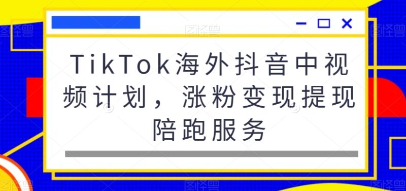 TikTok海外抖音中视频计划，涨粉变现提现陪跑服务睿集资源栈-网赚项目-副业赚钱-互联网创业-资源整合睿集资源栈