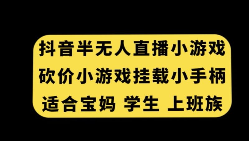 抖音半无人直播砍价小游戏，挂载游戏小手柄，适合宝妈学生上班族睿集资源栈-网赚项目-副业赚钱-互联网创业-资源整合睿集资源栈