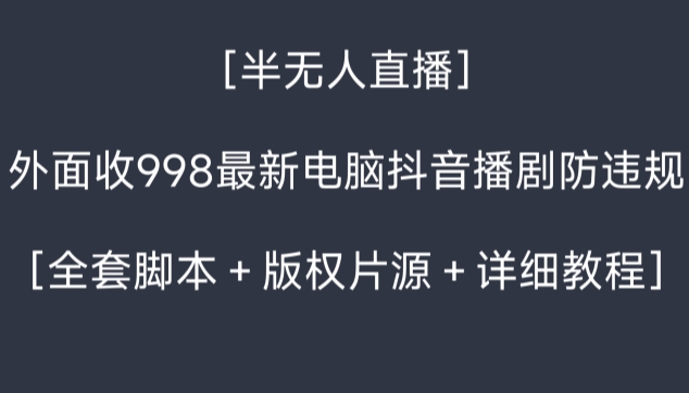外面收998最新半无人直播电脑抖音播剧防违规【全套脚本＋版权片源＋详细教程】睿集资源栈-网赚项目-副业赚钱-互联网创业-资源整合睿集资源栈