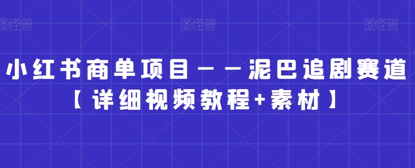 小红书商单项目——泥巴追剧赛道【详细视频教程+素材】睿集资源栈-网赚项目-副业赚钱-互联网创业-资源整合睿集资源栈