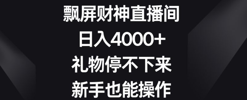 飘屏财神直播间，日入4000+，礼物停不下来，新手也能操作睿集资源栈-网赚项目-副业赚钱-互联网创业-资源整合睿集资源栈