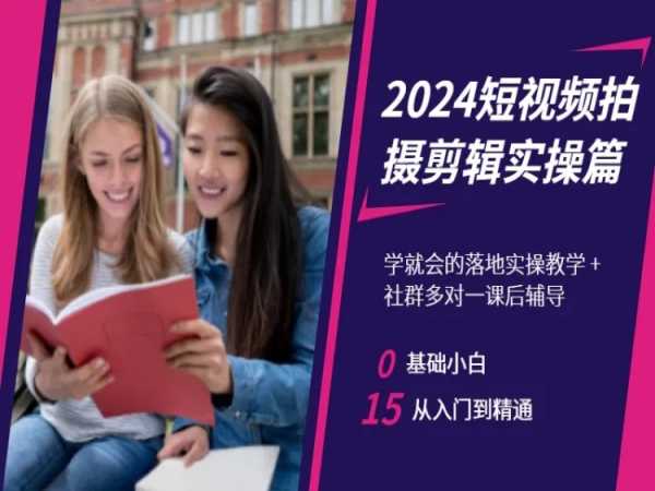 2024短视频拍摄剪辑实操篇，学就会的落地实操教学，基础小白从入门到精通睿集资源栈-网赚项目-副业赚钱-互联网创业-资源整合睿集资源栈