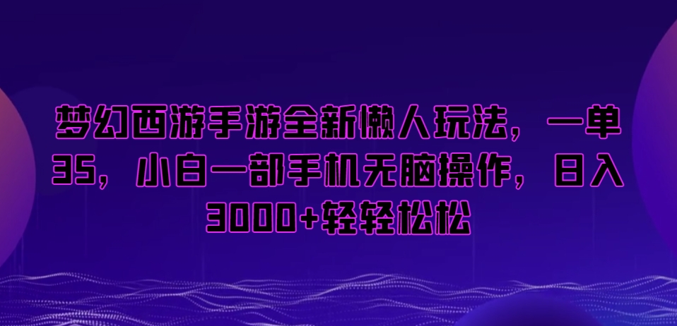 梦幻西游手游全新懒人玩法，一单35，小白一部手机无脑操作，日入3000+轻轻松松睿集资源栈-网赚项目-副业赚钱-互联网创业-资源整合睿集资源栈