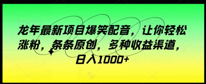 龙年最新项目爆笑配音，让你轻松涨粉，条条原创，多种收益渠道，日入1000+睿集资源栈-网赚项目-副业赚钱-互联网创业-资源整合睿集资源栈
