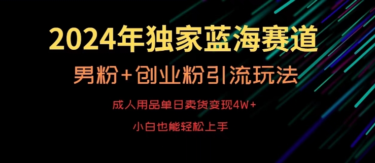 2024年独家蓝海赛道，成人用品单日卖货变现4W+，男粉+创业粉引流玩法，不愁搞不到流量睿集资源栈-网赚项目-副业赚钱-互联网创业-资源整合睿集资源栈