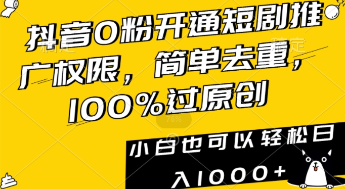 抖音0粉开通短剧推广权限，简单去重，100%过原创，小白也可以轻松日入1000+睿集资源栈-网赚项目-副业赚钱-互联网创业-资源整合睿集资源栈