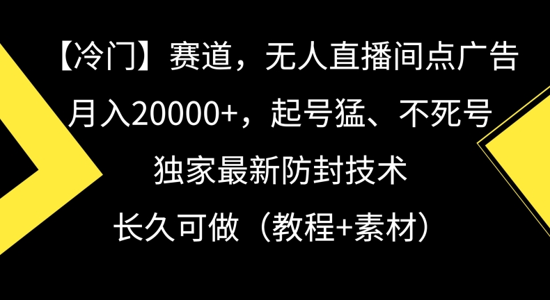 冷门赛道，无人直播间点广告，月入20000+，起号猛、不死号，独家最新防封技术睿集资源栈-网赚项目-副业赚钱-互联网创业-资源整合睿集资源栈
