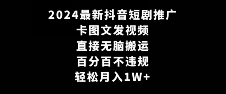 2024最新抖音短剧推广，卡图文发视频，直接无脑搬，百分百不违规，轻松月入1W+睿集资源栈-网赚项目-副业赚钱-互联网创业-资源整合睿集资源栈