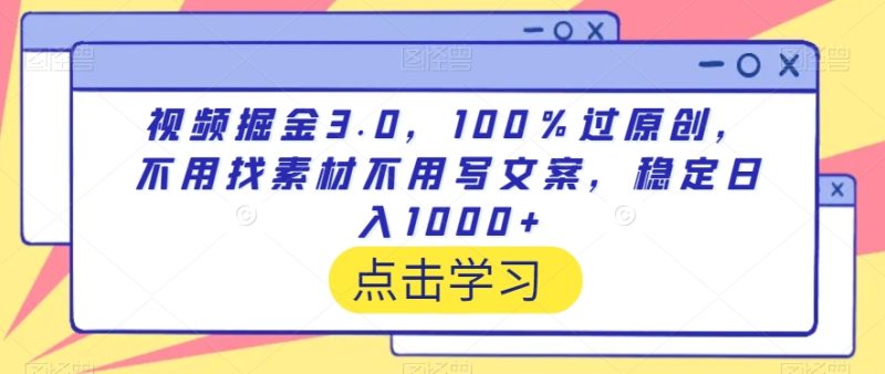 视频掘金3.0，100％过原创，不用找素材不用写文案，稳定日入1000+睿集资源栈-网赚项目-副业赚钱-互联网创业-资源整合睿集资源栈