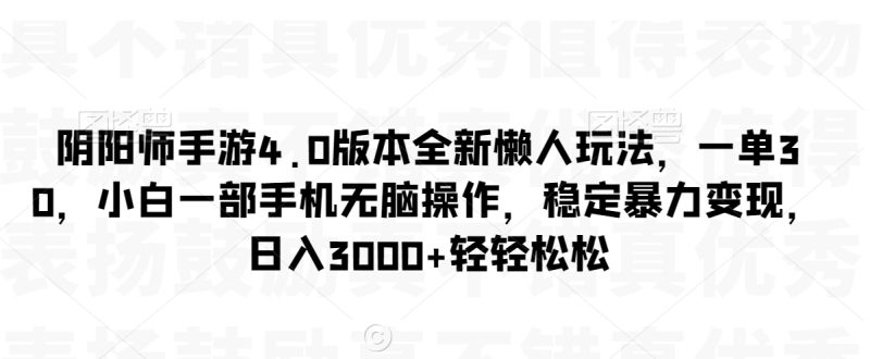 阴阳师手游4.0版本全新懒人玩法，一单30，小白一部手机无脑操作，稳定暴力变现睿集资源栈-网赚项目-副业赚钱-互联网创业-资源整合睿集资源栈