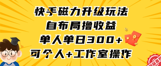 快手磁力升级玩法，自布局撸收益，单人单日300+，个人工作室均可操作睿集资源栈-网赚项目-副业赚钱-互联网创业-资源整合睿集资源栈