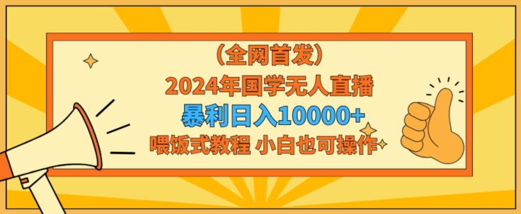 全网首发2024年国学无人直播暴力日入1w，加喂饭式教程，小白也可操作睿集资源栈-网赚项目-副业赚钱-互联网创业-资源整合睿集资源栈