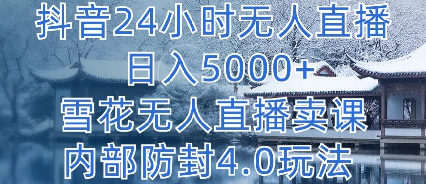 抖音24小时无人直播 日入5000+,雪花无人直播卖课,内部防封4.0玩法睿集资源栈-网赚项目-副业赚钱-互联网创业-资源整合睿集资源栈