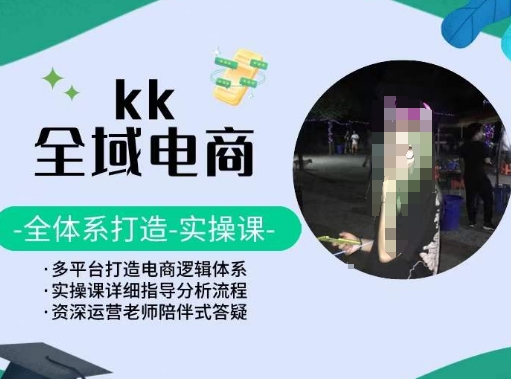 KK全域电商，全体系打造实操课，多平台打造电商逻辑体系睿集资源栈-网赚项目-副业赚钱-互联网创业-资源整合睿集资源栈