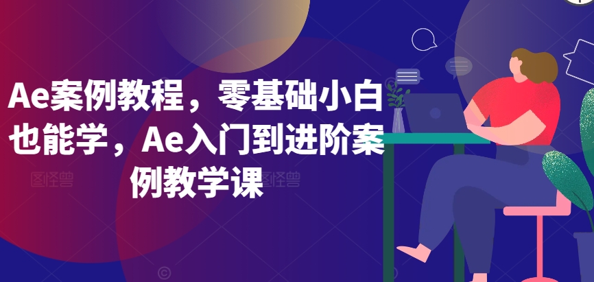 Ae案例教程，零基础小白也能学，Ae入门到进阶案例教学课睿集资源栈-网赚项目-副业赚钱-互联网创业-资源整合睿集资源栈