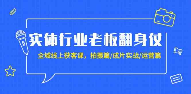 实体行业老板翻身仗：全域线上获客课，拍摄篇/成片实战/运营篇（20节课）睿集资源栈-网赚项目-副业赚钱-互联网创业-资源整合睿集资源栈