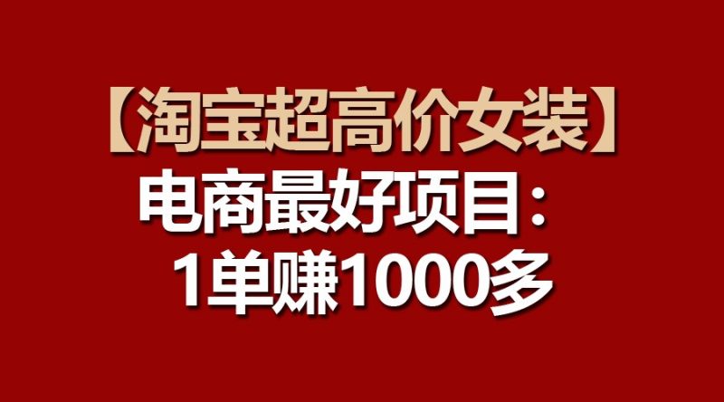 【淘宝超高价女装】电商最好项目：一单赚1000多睿集资源栈-网赚项目-副业赚钱-互联网创业-资源整合睿集资源栈