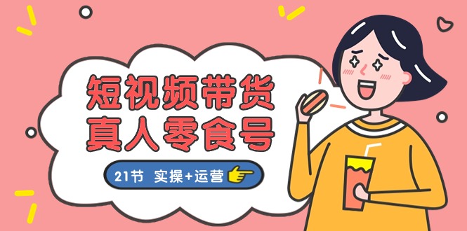 短视频带货&真人零食号:更全面的零食带货教程(实操+运营)睿集资源栈-网赚项目-副业赚钱-互联网创业-资源整合睿集资源栈