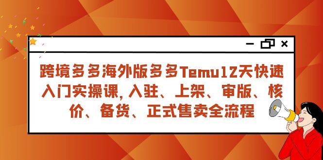 跨境多多海外版多多Temu12天快速入门实战课，从入驻 上架到正式售卖全流程睿集资源栈-网赚项目-副业赚钱-互联网创业-资源整合睿集资源栈