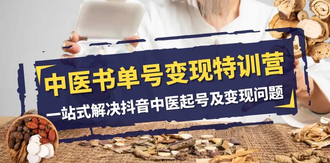 中医书单号变现特训营，一站式解决抖音中医起号及变现问题（14节课）睿集资源栈-网赚项目-副业赚钱-互联网创业-资源整合睿集资源栈