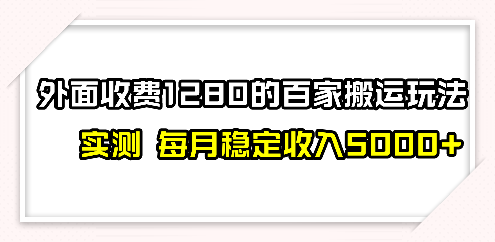 百家号搬运最新玩法，实测不封号不禁言，单号月入5000+睿集资源栈-网赚项目-副业赚钱-互联网创业-资源整合睿集资源栈