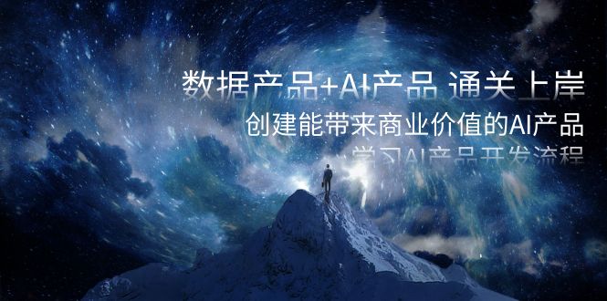 数据产品+AI产品 通关上岸，创建能带来商业价值的AI产品，学习AI产品开发睿集资源栈-网赚项目-副业赚钱-互联网创业-资源整合睿集资源栈