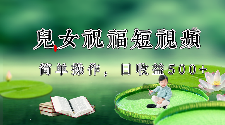 制作儿女祝福原创短视频，视频号分成计划日收益500+睿集资源栈-网赚项目-副业赚钱-互联网创业-资源整合睿集资源栈