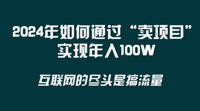 2024年如何通过“卖项目”实现年入100W睿集资源栈-网赚项目-副业赚钱-互联网创业-资源整合睿集资源栈