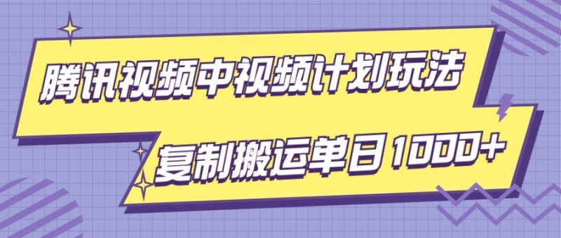 腾讯视频中视频计划项目玩法，简单搬运复制可刷爆流量，轻松单日收益1000+睿集资源栈-网赚项目-副业赚钱-互联网创业-资源整合睿集资源栈