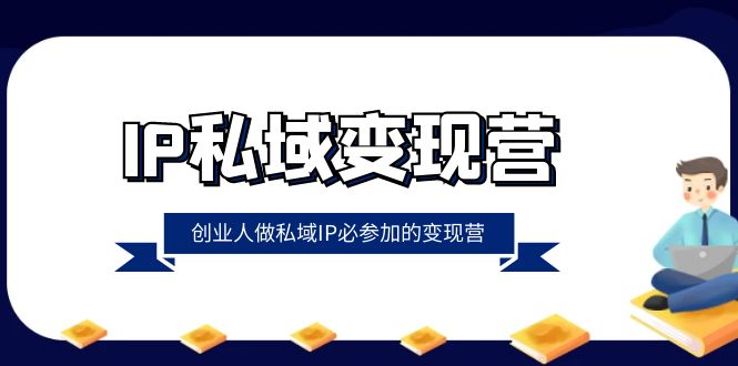 IP私域变现营,创业人做私域IP必参加的变现营(22节课)睿集资源栈-网赚项目-副业赚钱-互联网创业-资源整合睿集资源栈