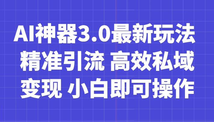 AI神器3.0最新玩法 精准引流 高效私域变现 小白即可操作 轻松日入700+睿集资源栈-网赚项目-副业赚钱-互联网创业-资源整合睿集资源栈