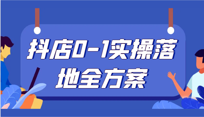 抖店0-1实操落地全方案，从0开始实操运营，解决售前、售中、售后各种疑难问题睿集资源栈-网赚项目-副业赚钱-互联网创业-资源整合睿集资源栈