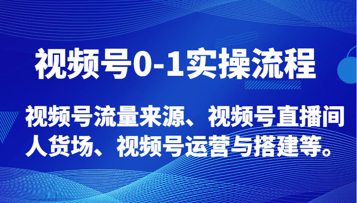 视频号0-1实操流程，视频号流量来源、视频号直播间人货场、视频号运营与搭建等。睿集资源栈-网赚项目-副业赚钱-互联网创业-资源整合睿集资源栈