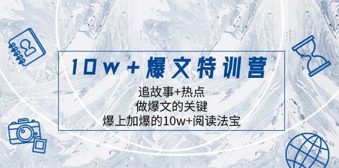 10w+爆文特训营，追故事+热点，做爆文的关键 爆上加爆的10w+阅读法宝睿集资源栈-网赚项目-副业赚钱-互联网创业-资源整合睿集资源栈